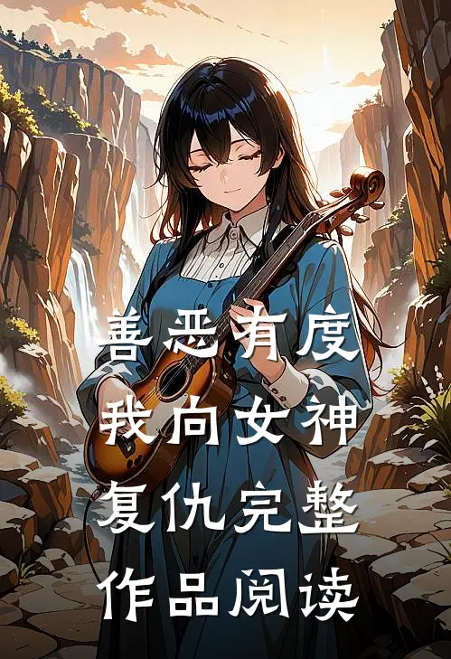 善恶有度，我向女神复仇完整作品阅读