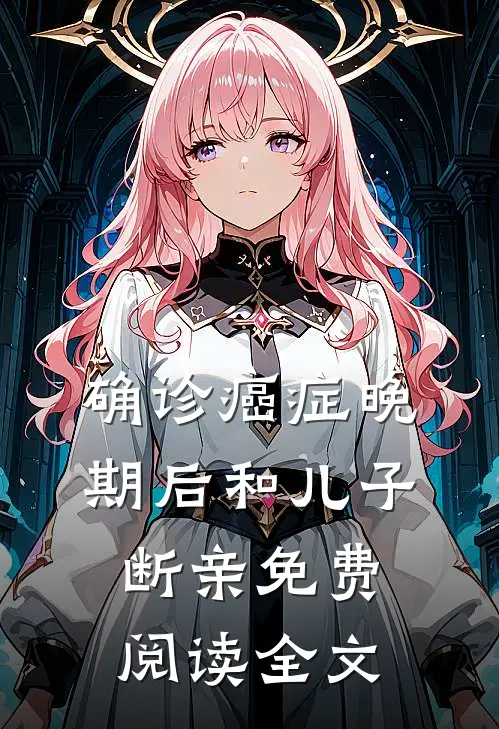 确诊癌症晚期后和儿子断亲免费阅读全文