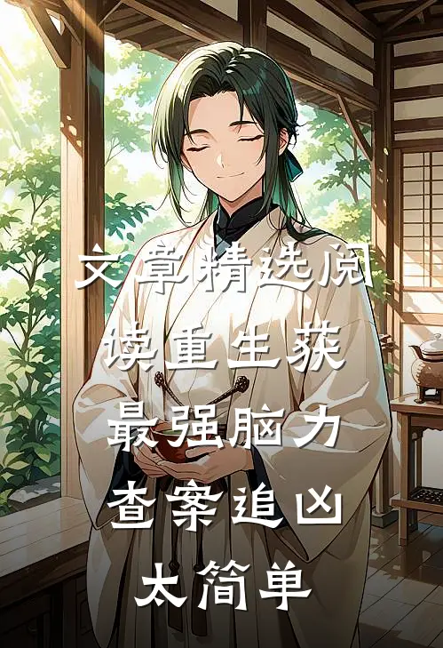 文章精选阅读重生获最强脑力，查案追凶太简单