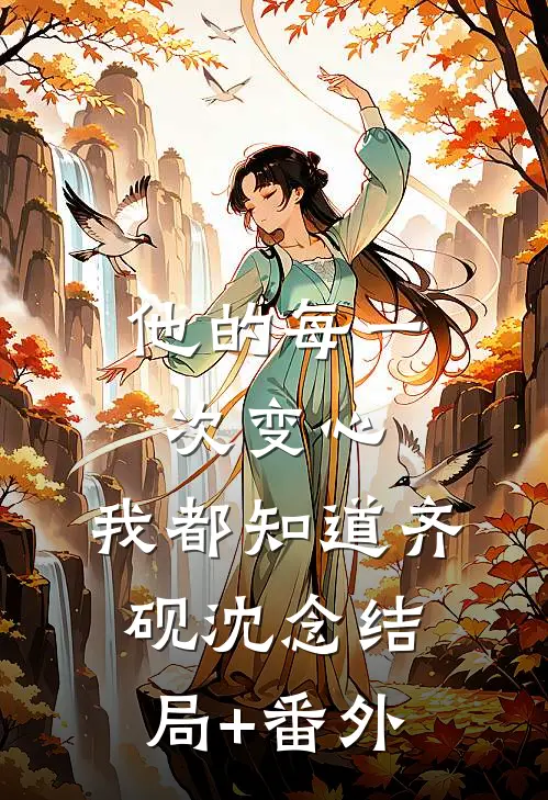 他的每一次变心，我都知道齐砚沈念结局+番外