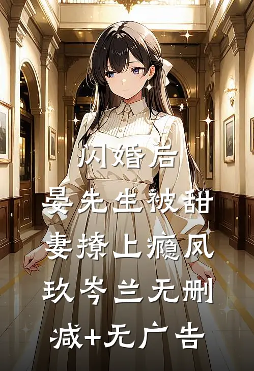 闪婚后，晏先生被甜妻撩上瘾凤玖岑兰无删减+无广告