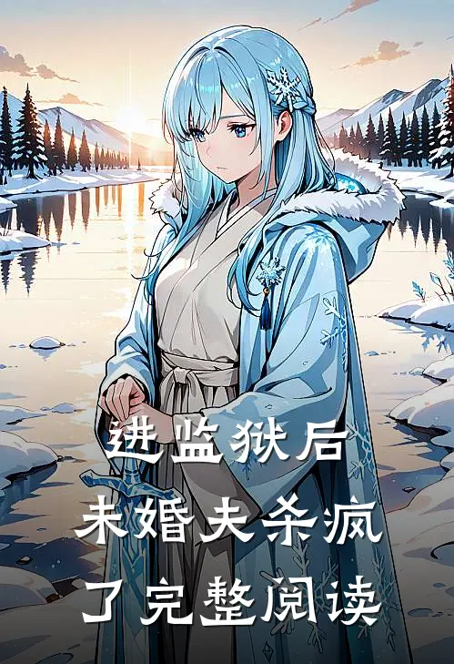 进监狱后，未婚夫杀疯了完整阅读