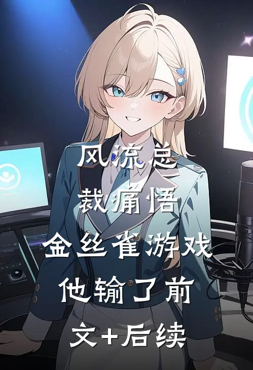 风流总裁痛悟：金丝雀游戏他输了前文+后续