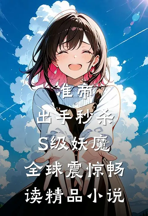 准帝：出手秒杀S级妖魔，全球震惊畅读精品小说