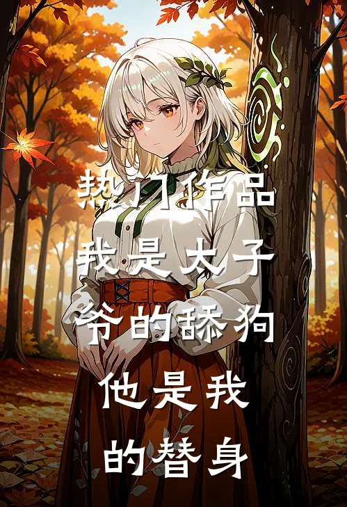 热门作品我是太子爷的舔狗,他是我的替身