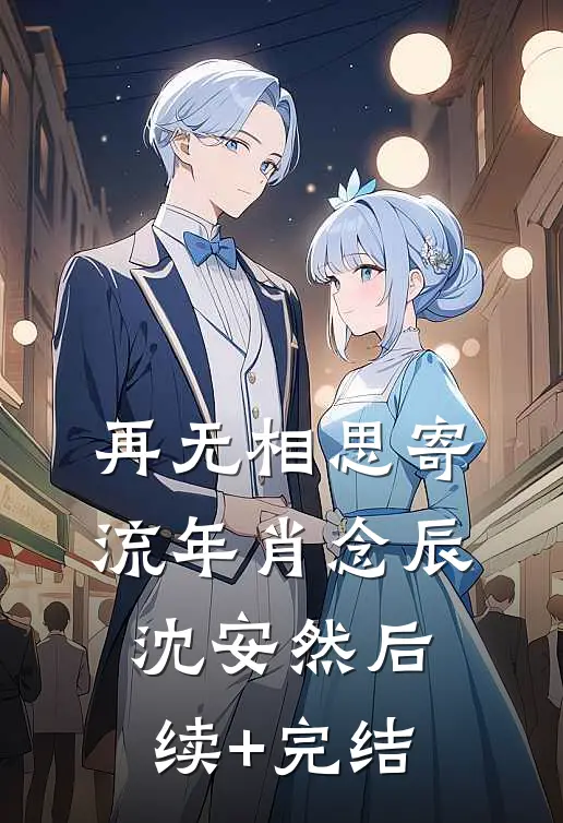 再无相思寄流年肖念辰沈安然后续+完结