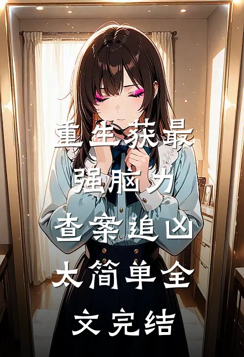 重生获最强脑力，查案追凶太简单全文完结