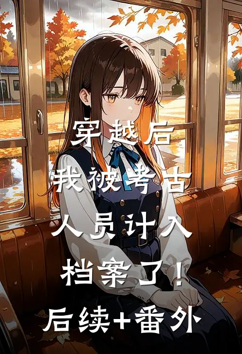 穿越后，我被考古人员计入档案了！后续+番外