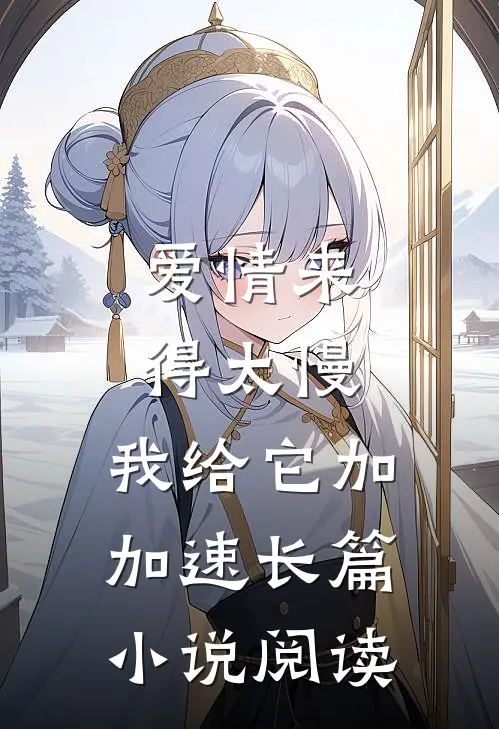 爱情来得太慢，我给它加加速长篇小说阅读
