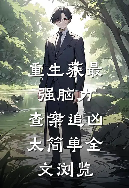 重生获最强脑力，查案追凶太简单全文浏览