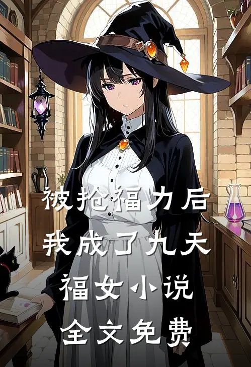 被抢福力后，我成了九天福女小说全文免费