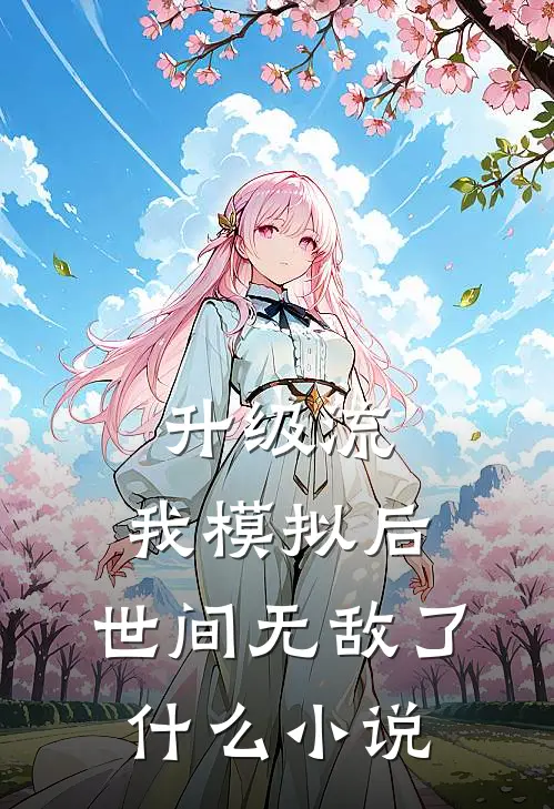 升级流：我模拟后，世间无敌了什么小说