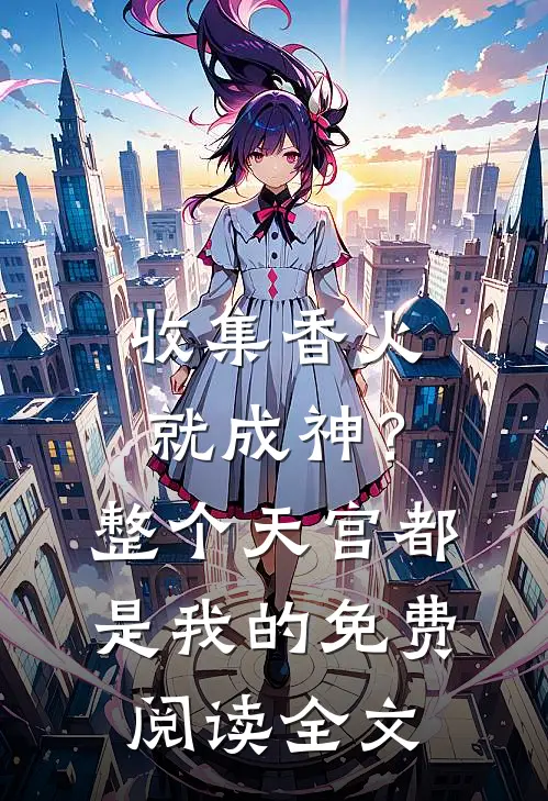 收集香火就成神？整个天宫都是我的免费阅读全文