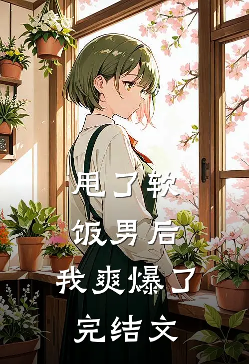 甩了软饭男后，我爽爆了完结文