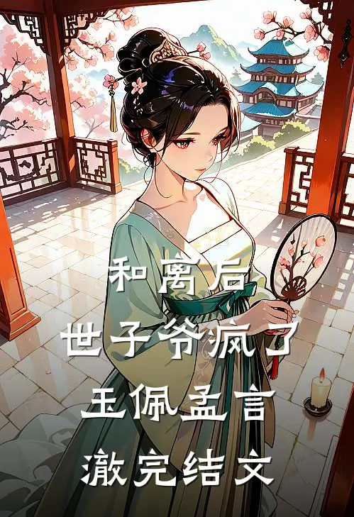 和离后，世子爷疯了玉佩孟言澈完结文