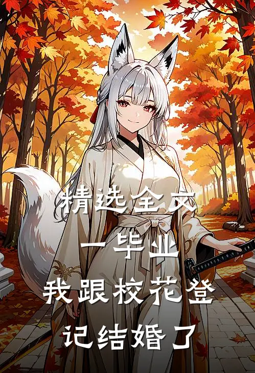 精选全文一毕业，我跟校花登记结婚了