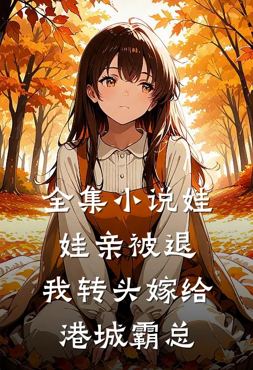 全集小说娃娃亲被退，我转头嫁给港城霸总
