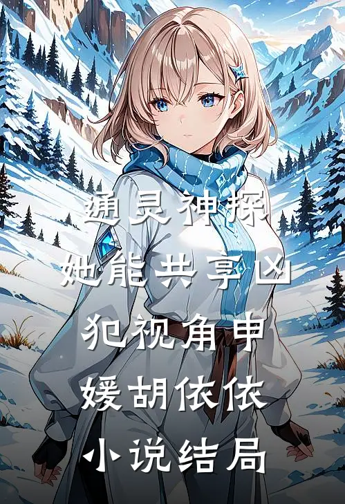 通灵神探：她能共享凶犯视角申媛胡依依小说结局