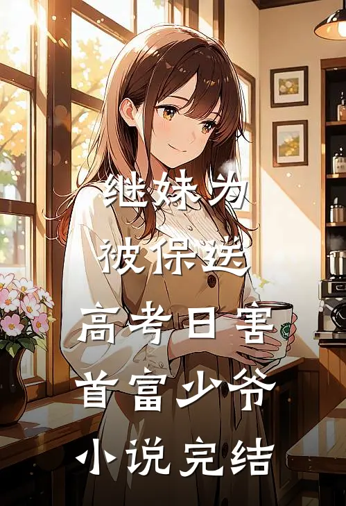 继妹为被保送，高考日害首富少爷小说完结