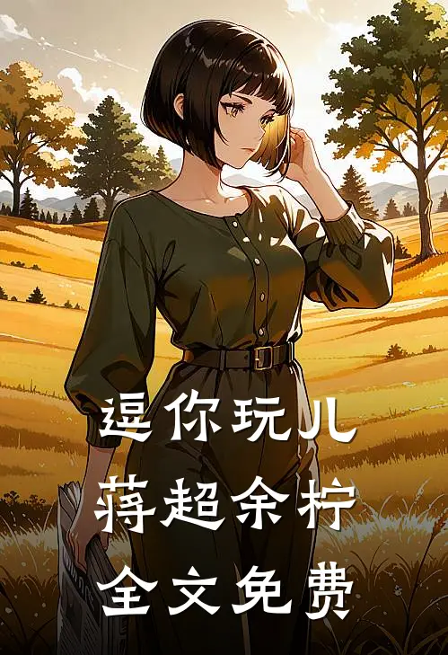 逗你玩儿蒋超余柠全文免费