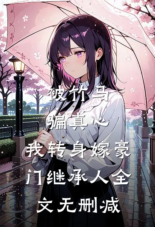 被竹马骗真心，我转身嫁豪门继承人全文无删减