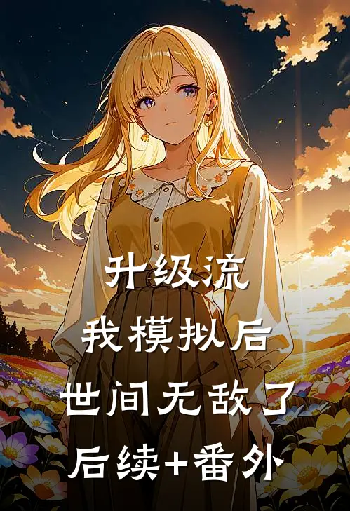 升级流：我模拟后，世间无敌了后续+番外