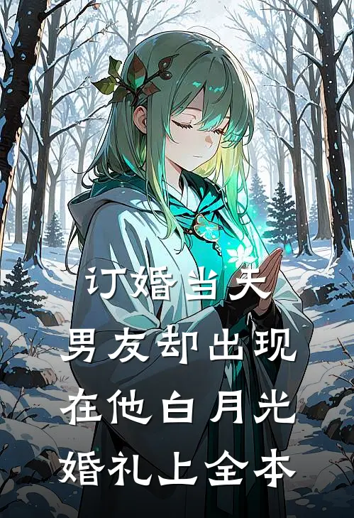 订婚当天，男友却出现在他白月光婚礼上全本