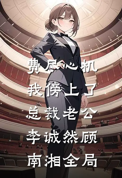 费尽心机，我傍上了总裁老公李诚然顾南湘全局