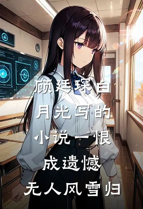 顾廷琛白月光写的小说一恨成遗憾，无人风雪归
