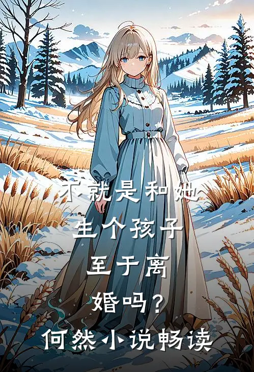 不就是和她生个孩子,至于离婚吗?何然畅读免费阅读