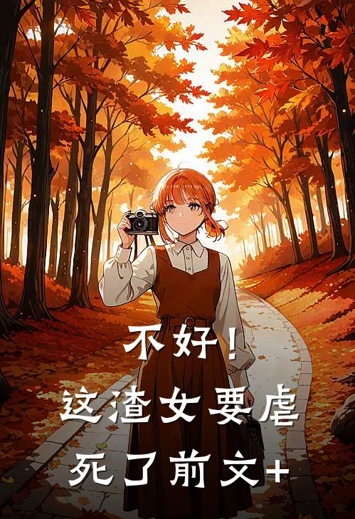 不好！这渣女要虐死了前文+