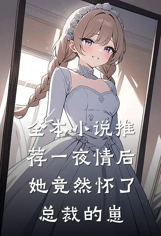 全本小说推荐一夜情后，她竟然怀了总裁的崽