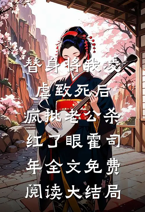 替身将我凌虐致死后，疯批老公杀红了眼霍司年全文免费阅读大结局