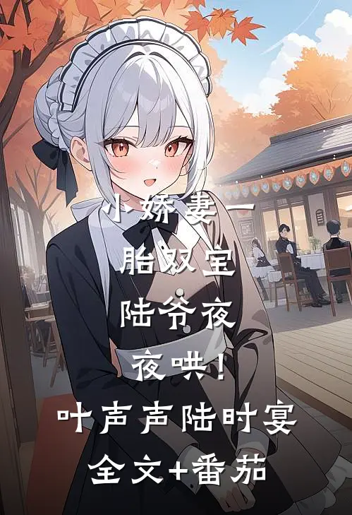 小娇妻一胎双宝，陆爷夜夜哄！叶声声陆时宴全文+番茄