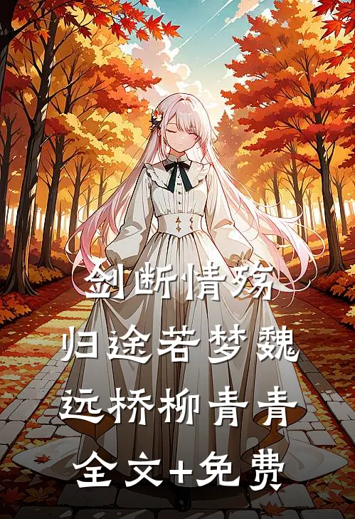 剑断情殇，归途若梦魏远桥柳青青全文+免费