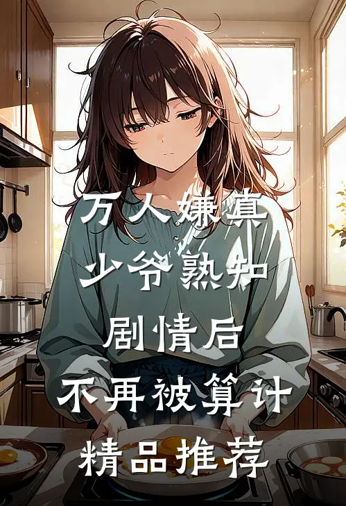 万人嫌真少爷熟知剧情后，不再被算计精品推荐