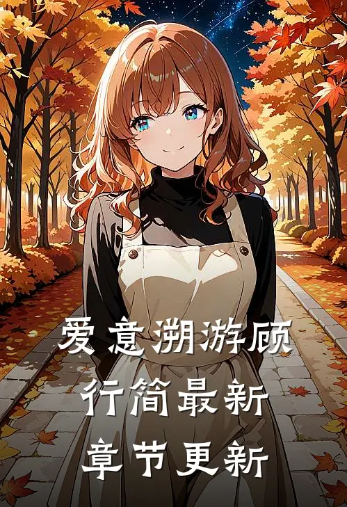爱意溯游顾行简最新章节更新