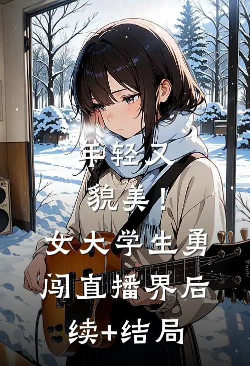 年轻又貌美！女大学生勇闯直播界后续+结局