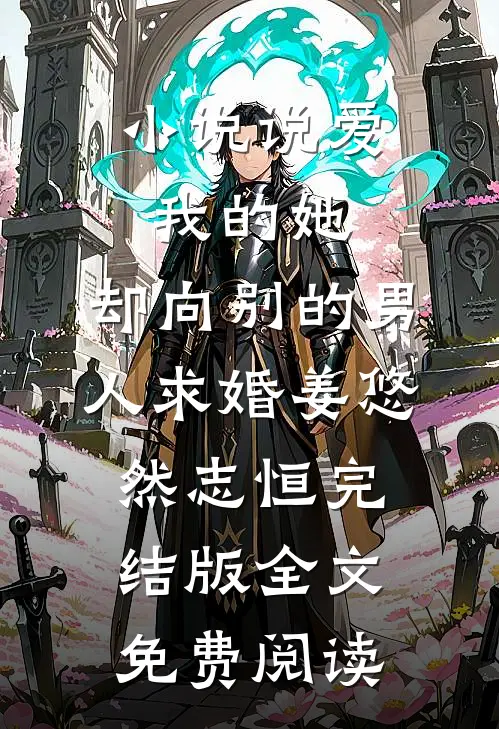 小说说爱我的她，却向别的男人求婚姜悠然志恒完结版全文免费阅读