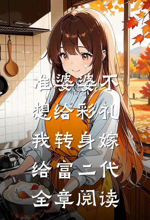 准婆婆不想给彩礼，我转身嫁给富二代全章阅读