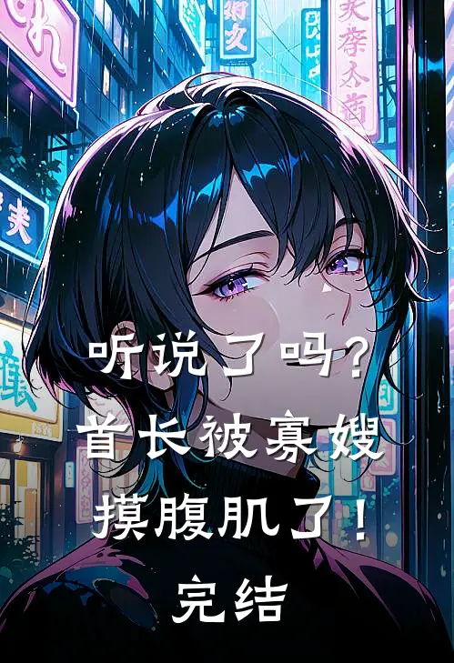 听说了吗?首长被寡嫂摸腹肌了!完结了没