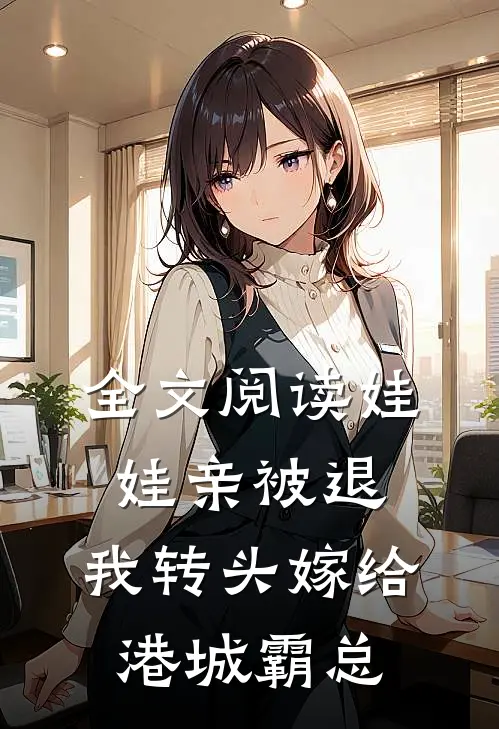全文阅读娃娃亲被退，我转头嫁给港城霸总