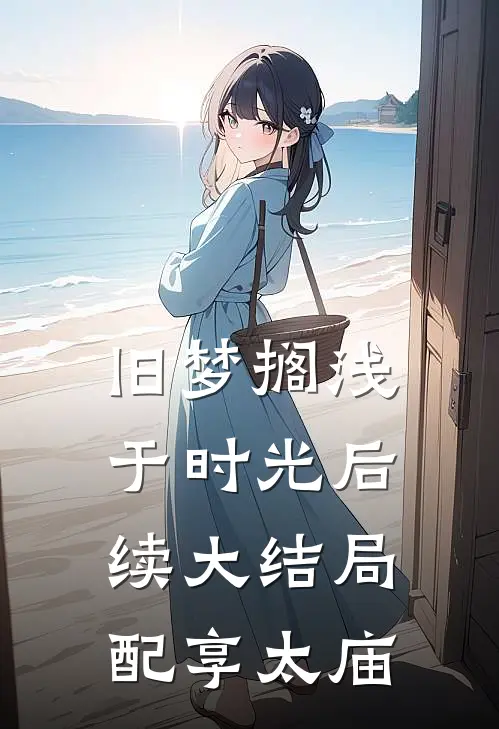 旧梦搁浅于时光后续大结局配享太庙