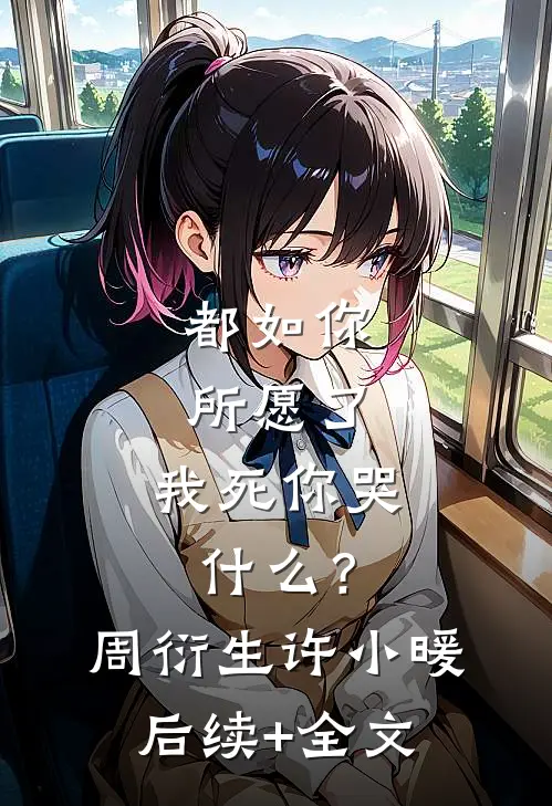 都如你所愿了，我死你哭什么？周衍生许小暖后续+全文