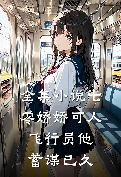 全集小说七零娇娇可人，飞行员他蓄谋已久