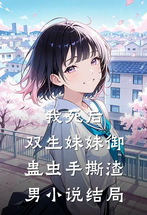 我死后，双生妹妹御蛊虫手撕渣男小说结局