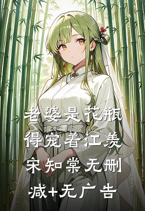 老婆是花瓶，得宠着江羡宋知棠无删减+无广告