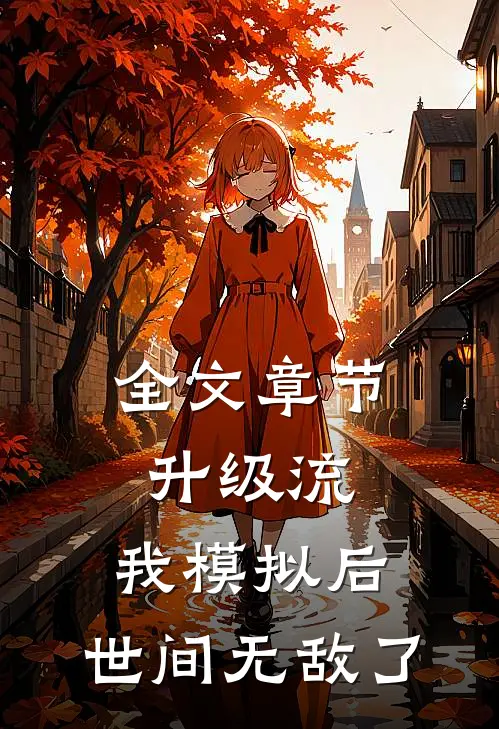 全文章节升级流：我模拟后，世间无敌了