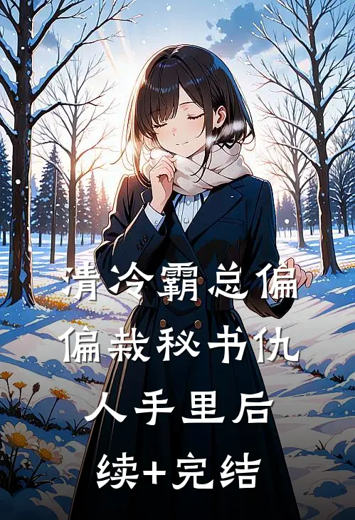 清冷霸总偏偏栽秘书仇人手里后续+完结