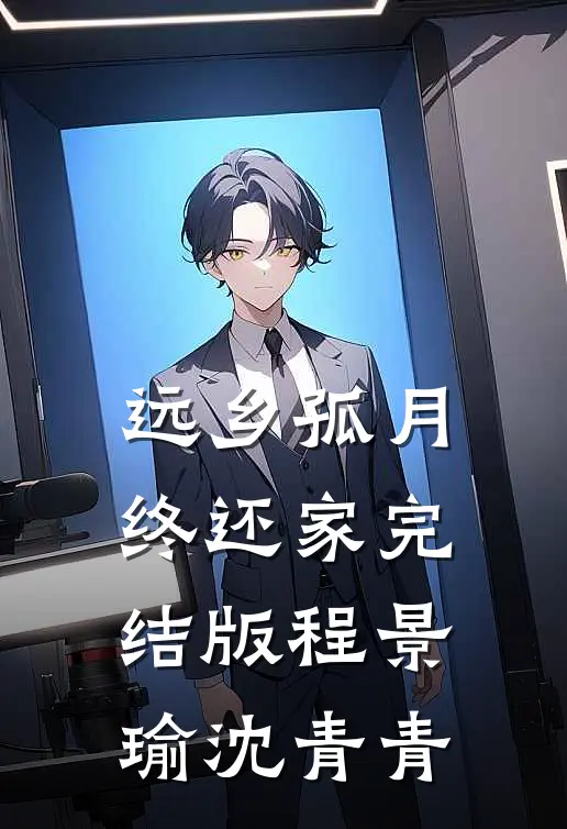 远乡孤月终还家完结版程景瑜沈青青